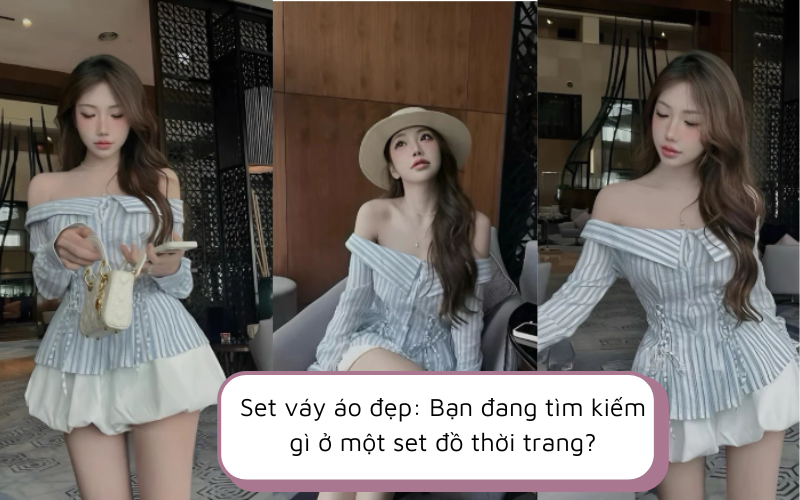 Set váy áo đẹp: Bạn đang tìm kiếm gì ở một set đồ thời trang?