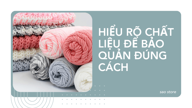 Hiểu rõ chất liệu để bảo quản đúng cách