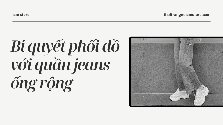 Bí quyết phối đồ với quần jeans ống rộng