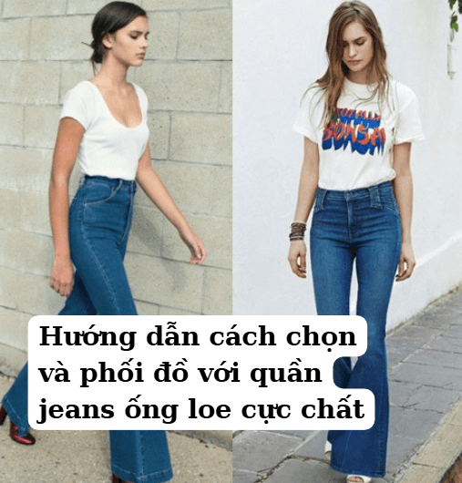 Hướng dẫn cách chọn và phối đồ với quần jeans ống loe cực chất