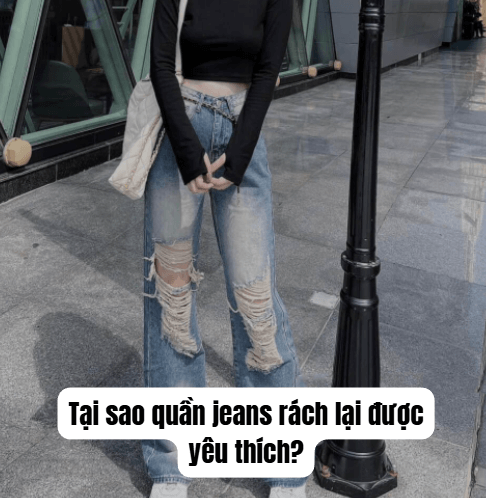 Tại sao quần jeans rách lại được yêu thích?