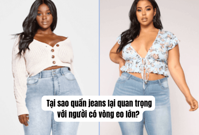 Tại sao quần jeans lại quan trọng với người có vòng eo lớn?