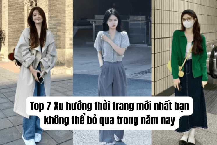 Top 7 Xu hướng thời trang mới nhất bạn không thể bỏ qua trong năm nay