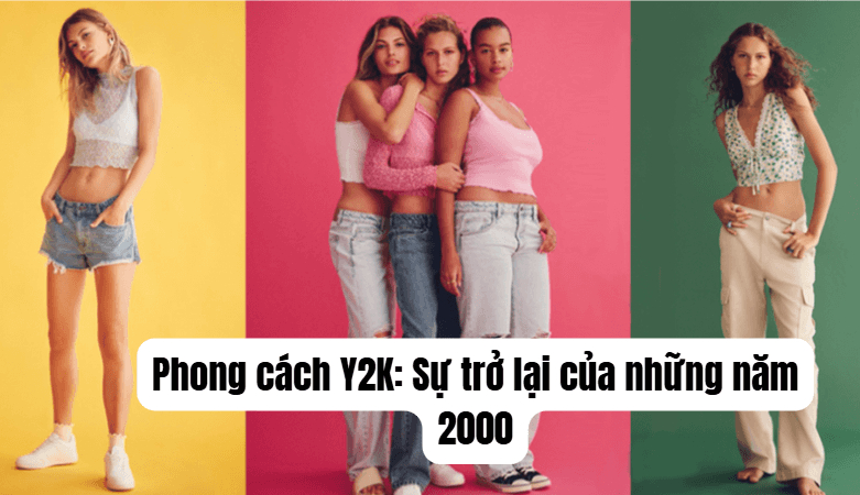 Phong cách Y2K: Sự trở lại của những năm 2000