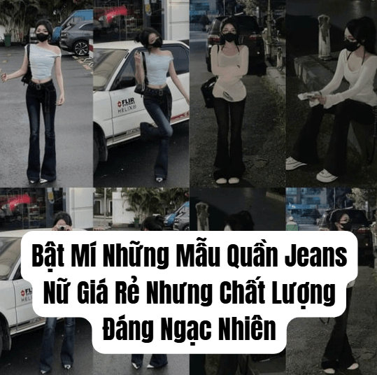 Bật Mí Những Mẫu Quần Jeans Nữ Giá Rẻ Nhưng Chất Lượng Đáng Ngạc Nhiên