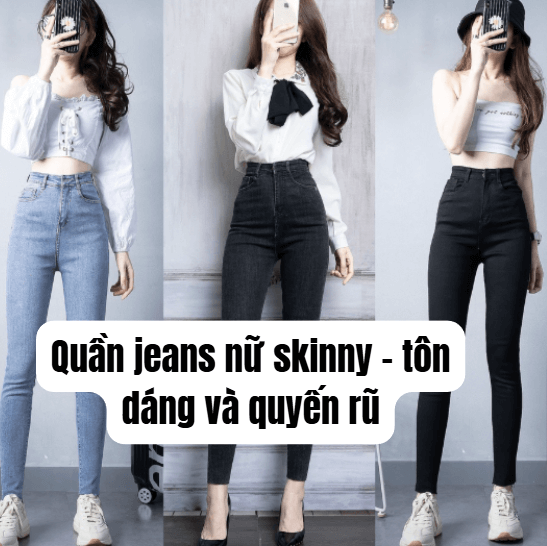  Quần jeans nữ skinny - tôn dáng và quyến rũ