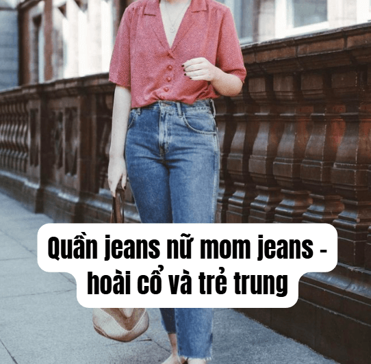 Quần jeans nữ mom jeans - hoài cổ và trẻ trung