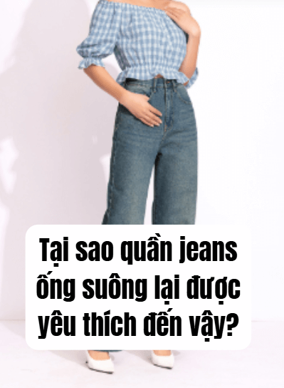 Tại sao quần jeans ống suông lại được yêu thích đến vậy?