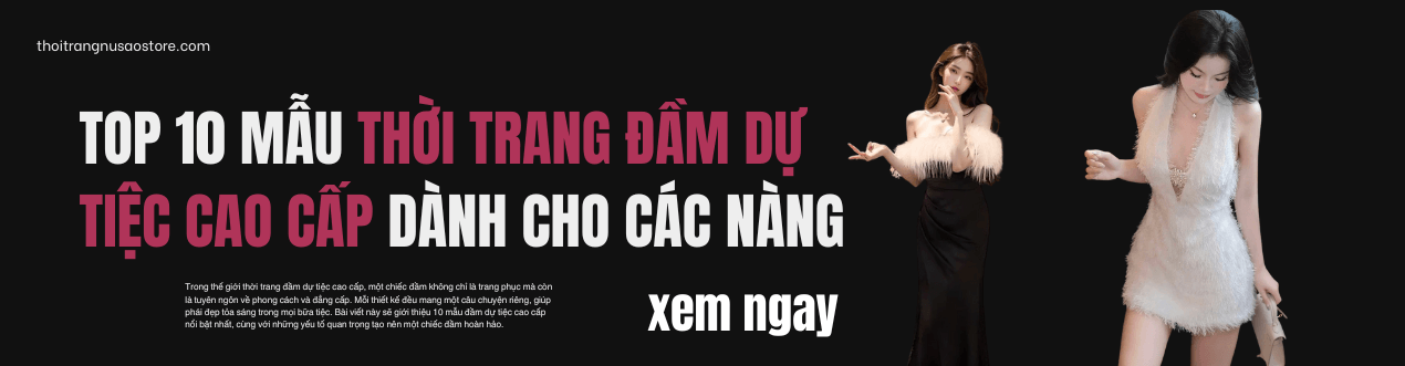 Top 10 mẫu thời trang đầm dự tiệc cao cấp dành cho các nàng ảnh bìa